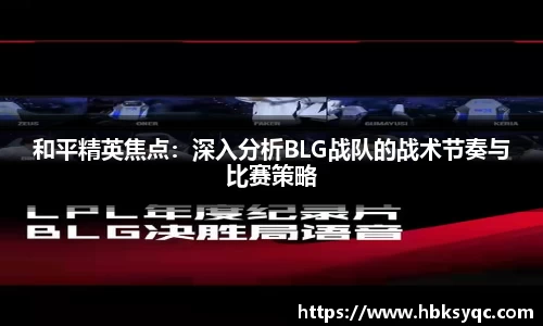 和平精英焦点：深入分析BLG战队的战术节奏与比赛策略